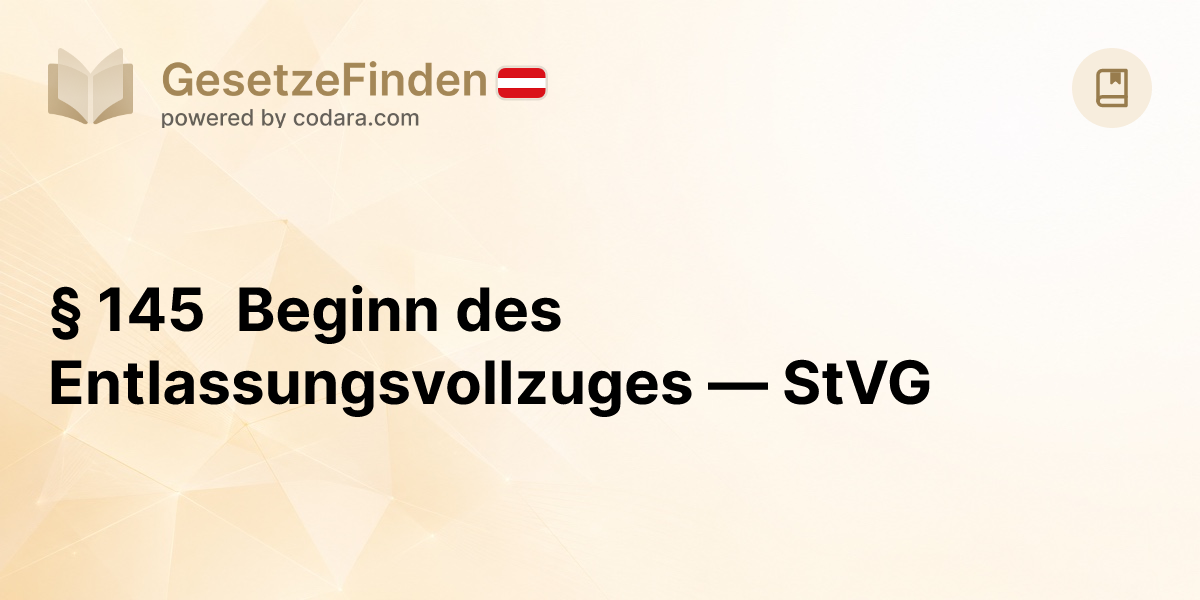§ 145 Beginn des Entlassungsvollzuges — StVG | GesetzeFinden.at