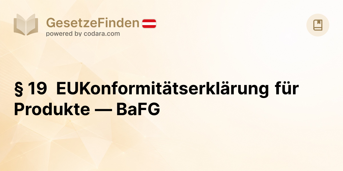 § 19 EUKonformitätserklärung für Produkte — BaFG | GesetzeFinden.at