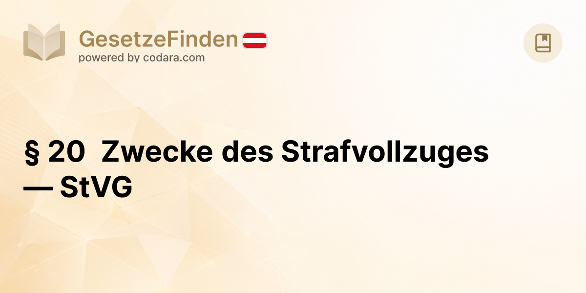§ 20 Zwecke des Strafvollzuges — StVG | GesetzeFinden.at
