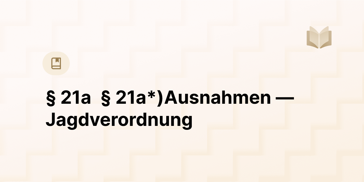§ 21a § 21a*)Ausnahmen — Jagdverordnung | GesetzeFinden.at