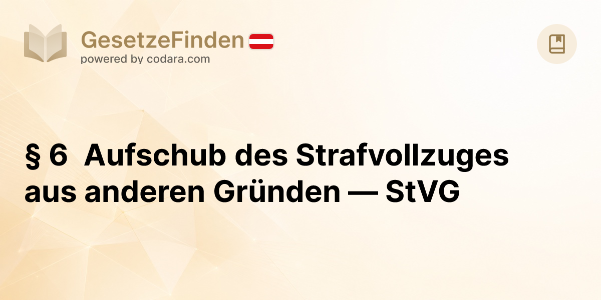 § 6 Aufschub des Strafvollzuges aus anderen Gründen — StVG ...
