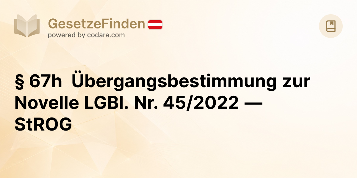 § 67h Übergangsbestimmung zur Novelle LGBl. Nr. 45/2022 — StROG ...