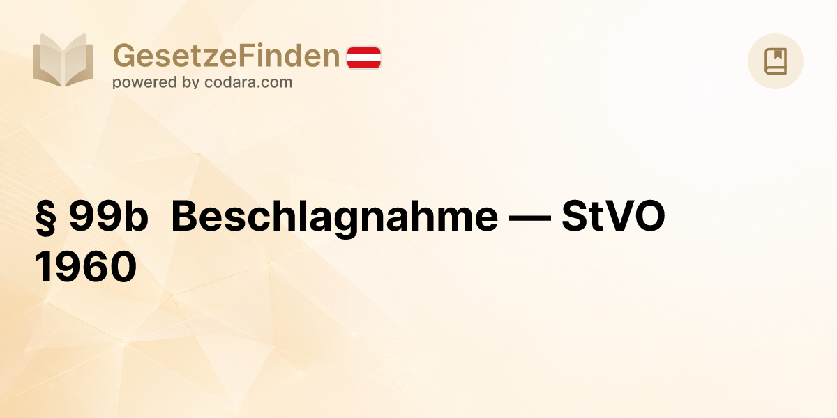 § 99b Beschlagnahme — StVO 1960 | GesetzeFinden.at