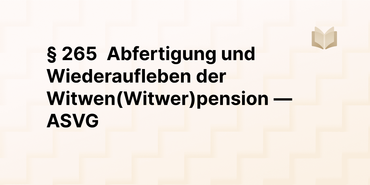 § 265 Abfertigung und Wiederaufleben der Witwen(Witwer)pension — ASVG GesetzeFinden.at